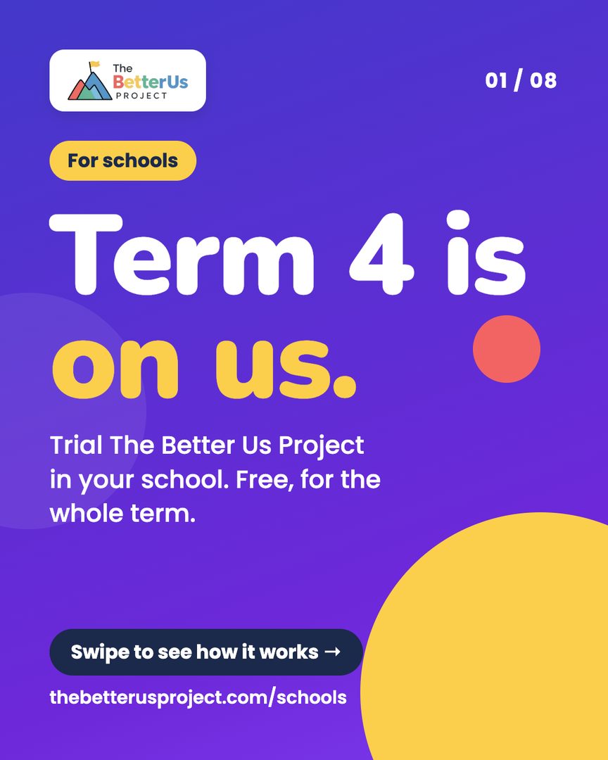 Term 4 is on us. Trial The Better Us Project in your school, free, for the whole term.