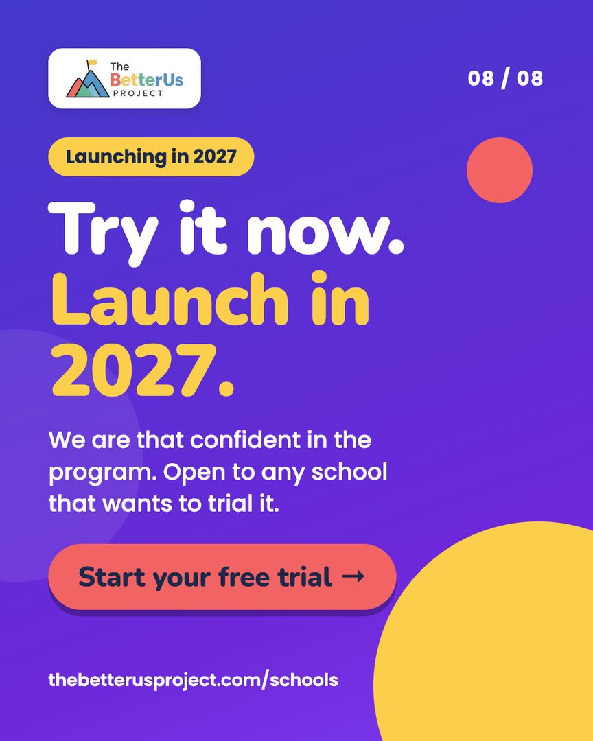 Try it now. Launch in 2027. Open to any school that wants to trial it. Start your free trial at thebetterusproject.com/schools.